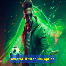 aviator ii titanium optics